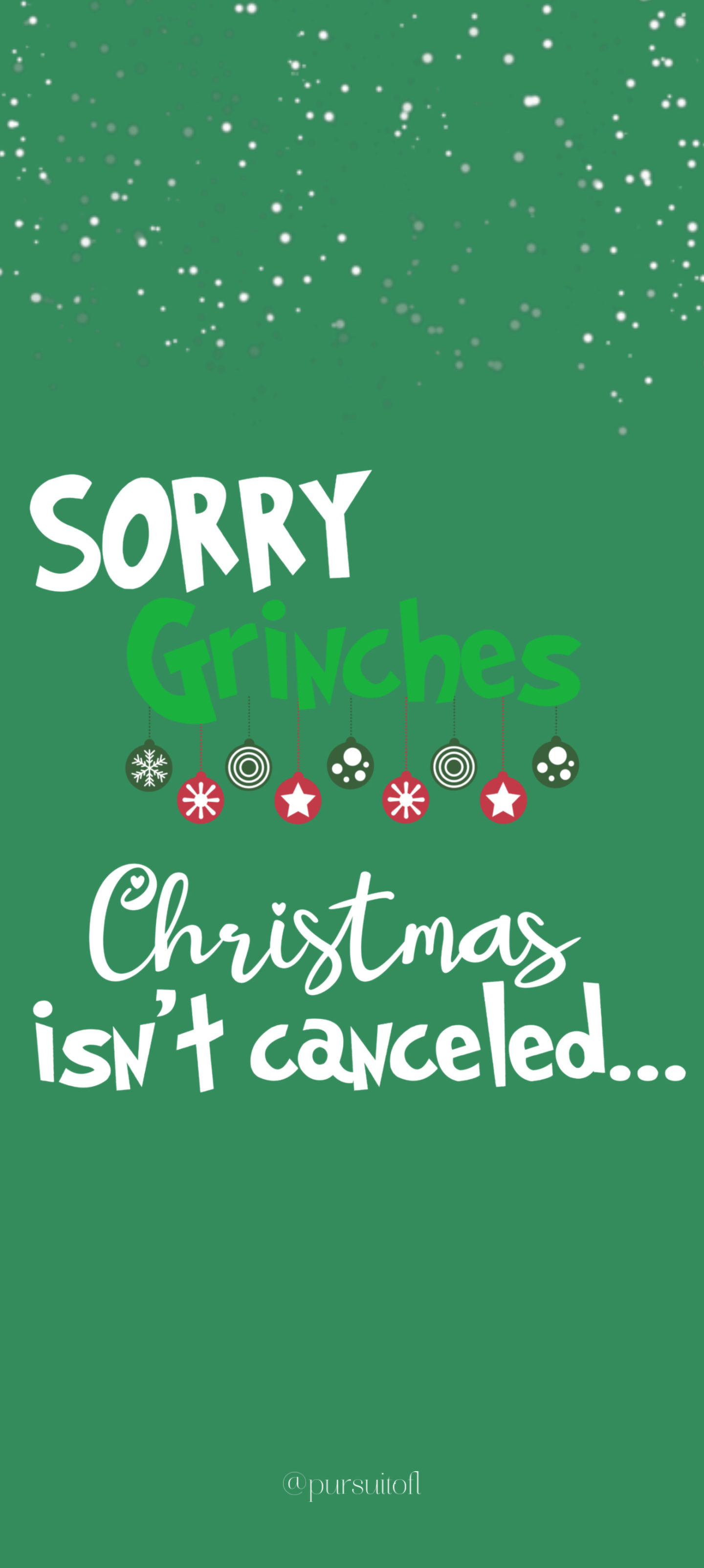Green Holiday Phone Wallpaper with Sorry Grinches Christmas isn't Canceled text, snow, and Christmas Tree ornaments