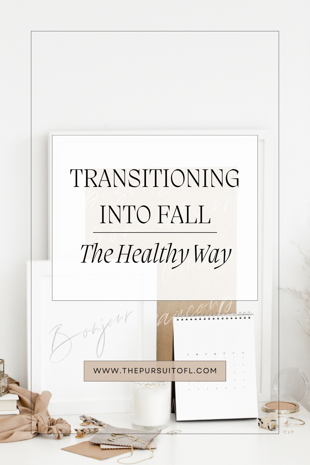 Transitioning into Fall The Healthy Way; Pinterest Image; Neutral tone setting with white picture frame and calendar with overlay text; The Pursuit of L